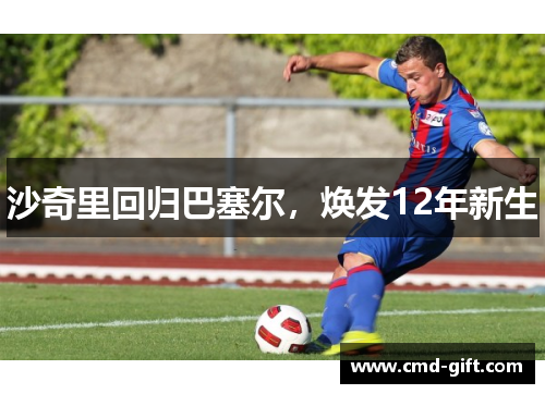 沙奇里回归巴塞尔，焕发12年新生